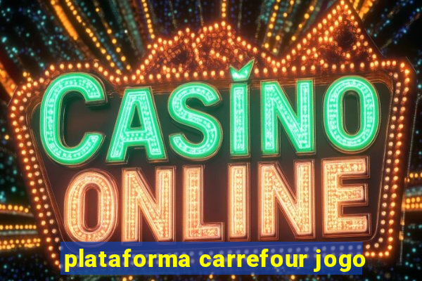 plataforma carrefour jogo